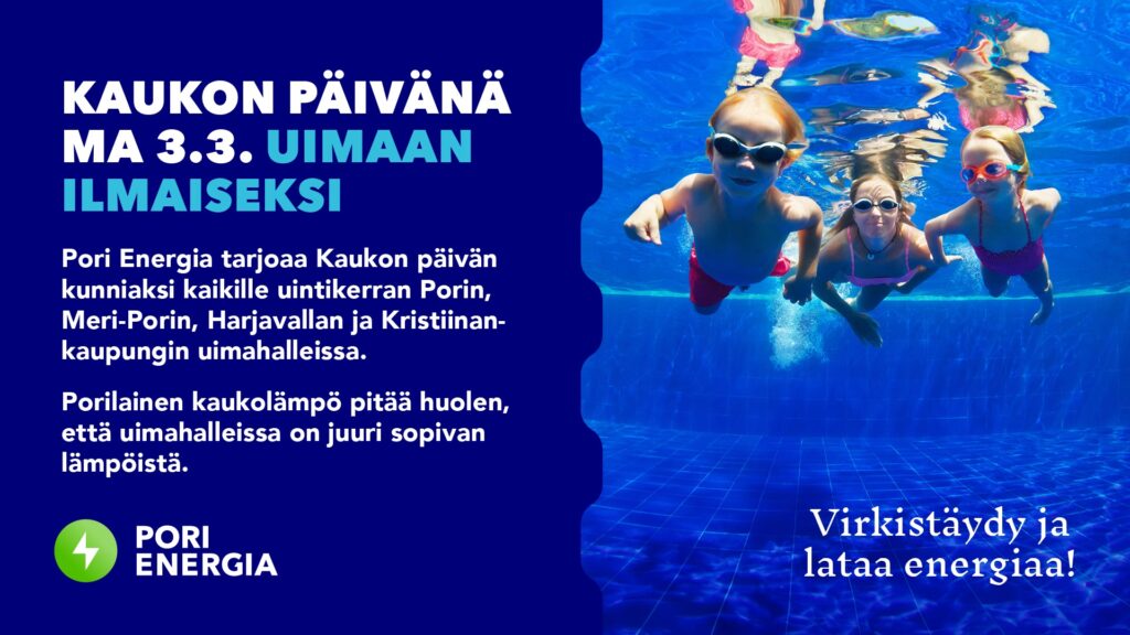 Ma 3.3. Kaukon päivänä uimaan ilmaiseksi. Porin Energia tarjoaa. Lisätietoja uinninvalvomosta 044-4325442.